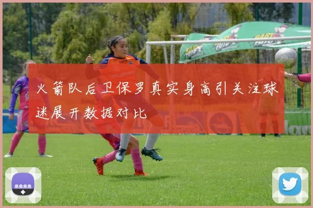 火箭队后卫保罗真实身高引关注球迷展开数据对比