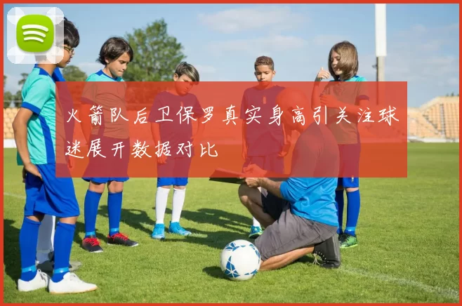 火箭队后卫保罗真实身高引关注球迷展开数据对比