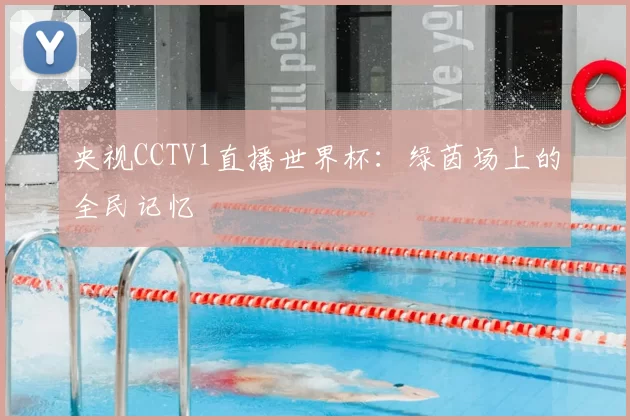 央视CCTV1直播世界杯：绿茵场上的全民记忆