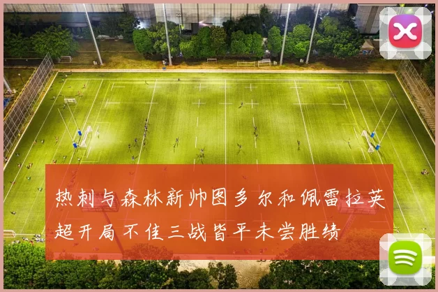 热刺与森林新帅图多尔和佩雷拉英超开局不佳三战皆平未尝胜绩