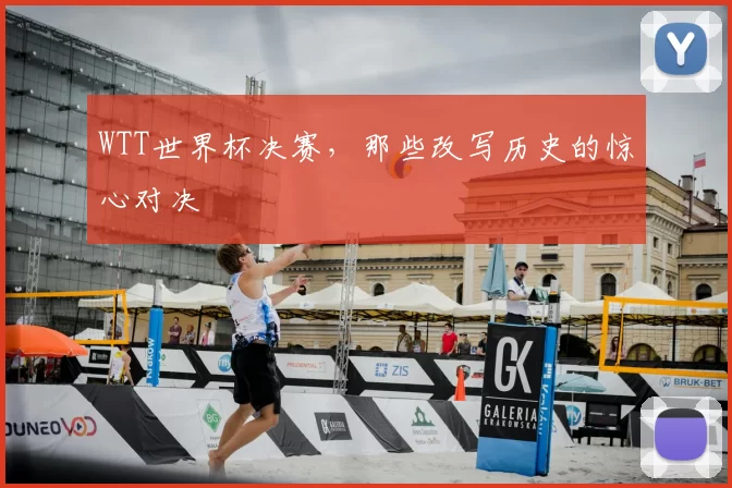 WTT世界杯决赛，那些改写历史的惊心对决