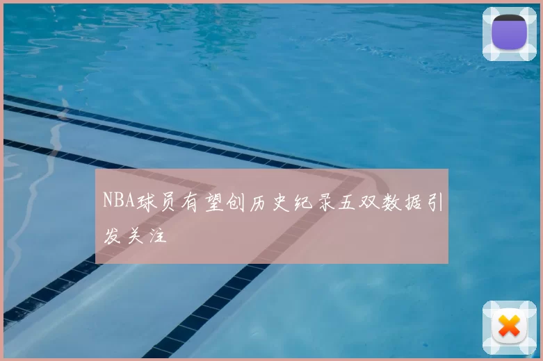 NBA球员有望创历史纪录五双数据引发关注