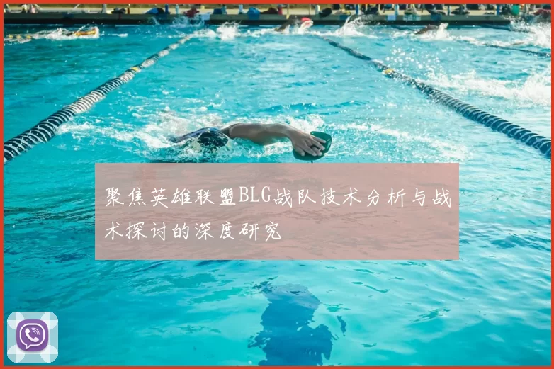 聚焦英雄联盟BLG战队技术分析与战术探讨的深度研究