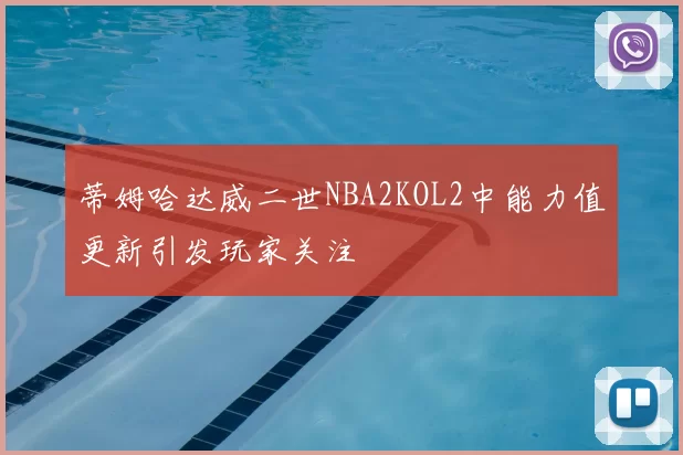 蒂姆哈达威二世NBA2KOL2中能力值更新引发玩家关注