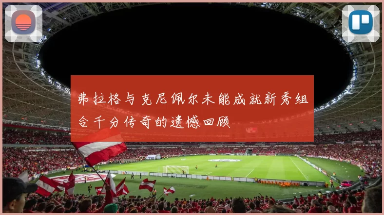 弗拉格与克尼佩尔未能成就新秀组合千分传奇的遗憾回顾
