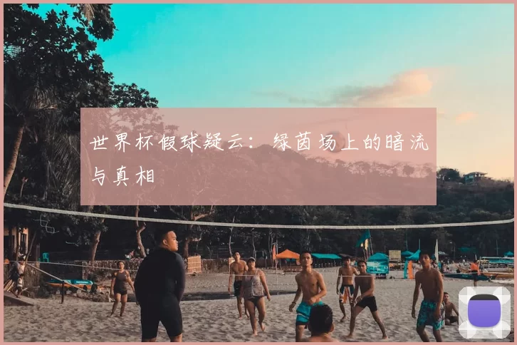 世界杯假球疑云：绿茵场上的暗流与真相