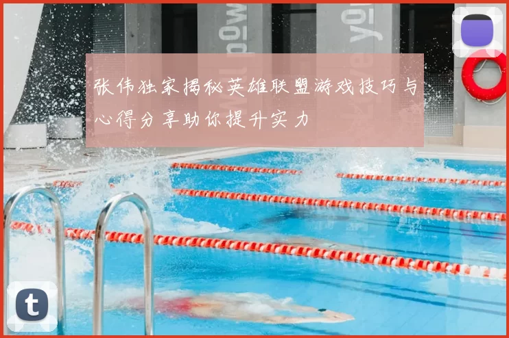 张伟独家揭秘英雄联盟游戏技巧与心得分享助你提升实力