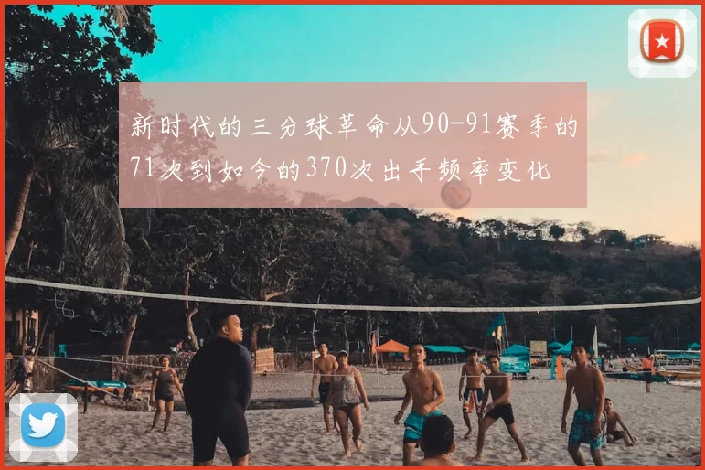 新时代的三分球革命从90-91赛季的71次到如今的370次出手频率变化