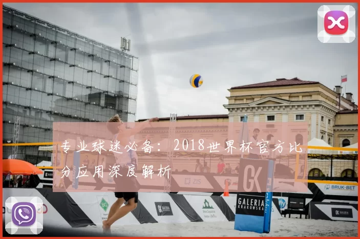 专业球迷必备:2018世界杯官方比分应用深度解析