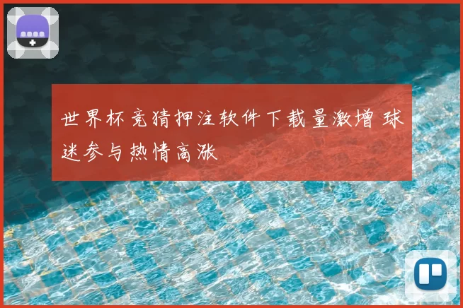 世界杯竞猜押注软件下载量激增 球迷参与热情高涨