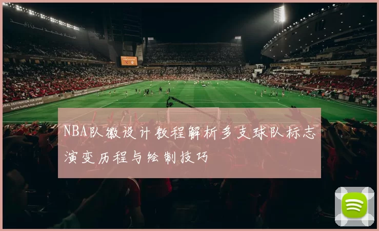 NBA队徽设计教程解析多支球队标志演变历程与绘制技巧